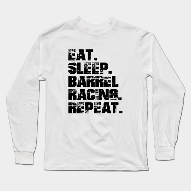 Barrel Racing - Eat. Sleep. Barrel Racing. Repeat. Long Sleeve T-Shirt by KC Happy Shop